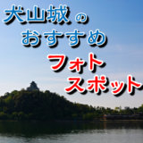 犬山城のおすすめフォトスポット・写真スポット