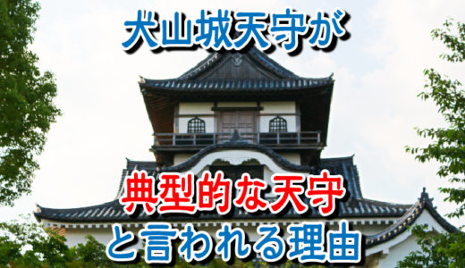 犬山城天守が典型的な望楼型と言われる三つの理由