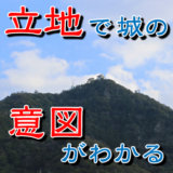 【お城の基礎知識】お城の意図や用途は立地でわかる－山城・平山城・平城