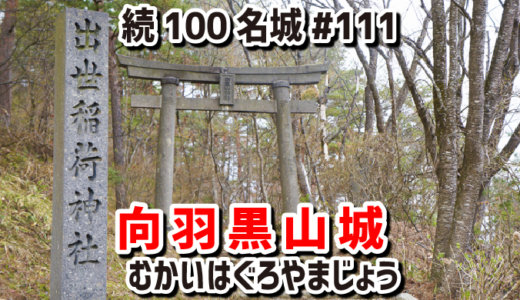 向羽黒山城（むかいはぐろやまじょう）#111『会津の有力大名・蘆名氏が築いた大規模な山城』