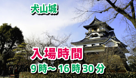 犬山城の入場時間（営業時間）は、9時から16時30分まで。見学は17時まで。所要時間は1時間から2時間だよ。