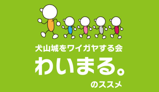 みんなで犬山城をワイガヤしようぜ！－チームわいまる。のススメ