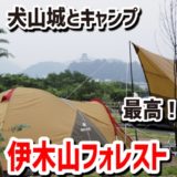 国宝犬山城が見えるキャンプ場・伊木山フォレストって最高かよ