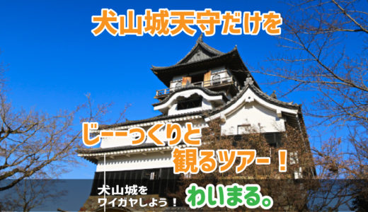 【終了】『犬山城天守だけをじーーっくりと観るツアー！』わいまる。を開催します。